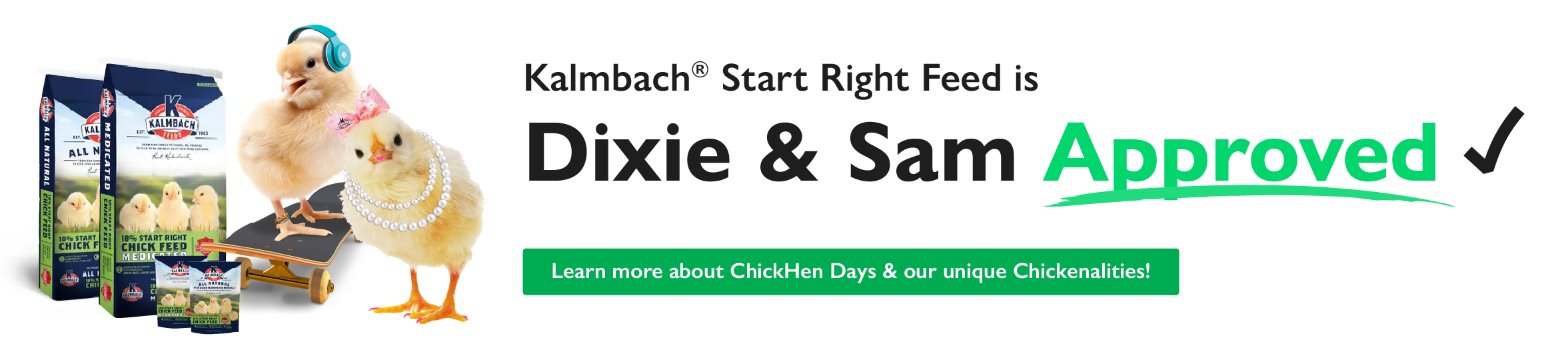 Kalmbach Start Right Feed is Dixie & Sam Approved! Learn more about ChickHen Days & our unique Chickenalities!