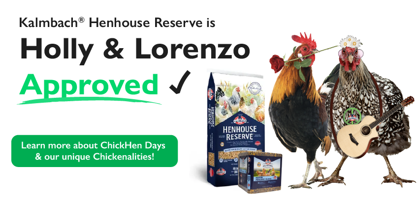 Kalmbach Henhouse Reserve Feed is Holly & Lorenzo Approved! Learn more about ChickHen Days & our unique Chickenalities!