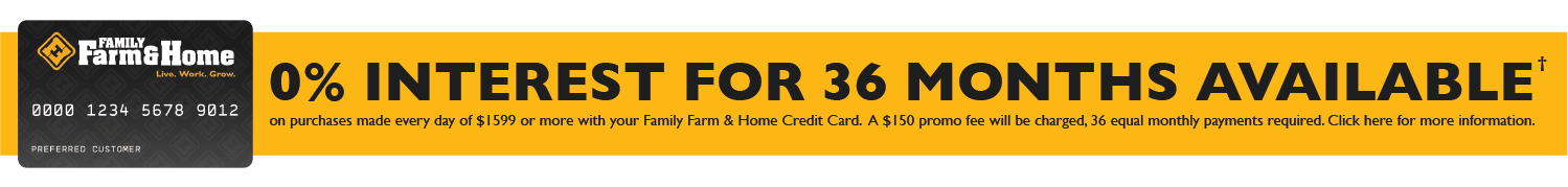 0% interest for 36 months available on purchases made every day of $1599 or more with your FFH Credit Card. A $150 promo fee will be charged. 36 equal monthly payments required. Click for more information.