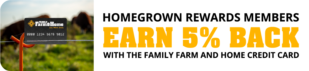 Homegrown Rewards Members Earn 5% Back with the Family Farm & Home Credit Card