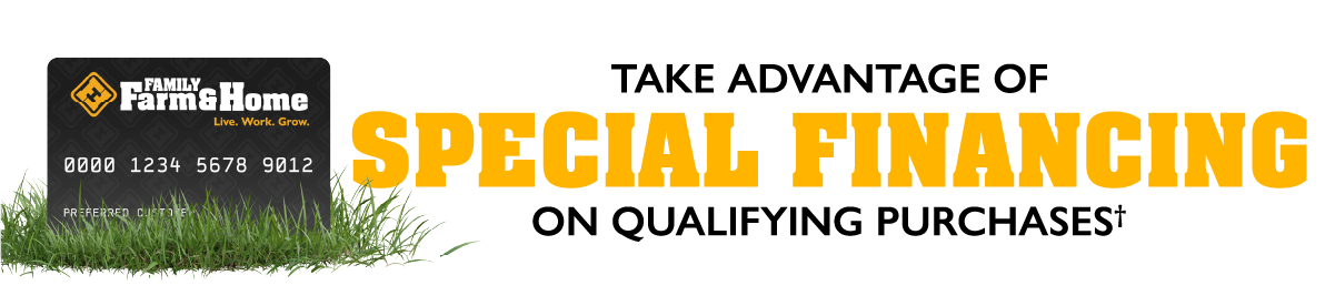 Take advantage of Special Financing on qualifying purchases†