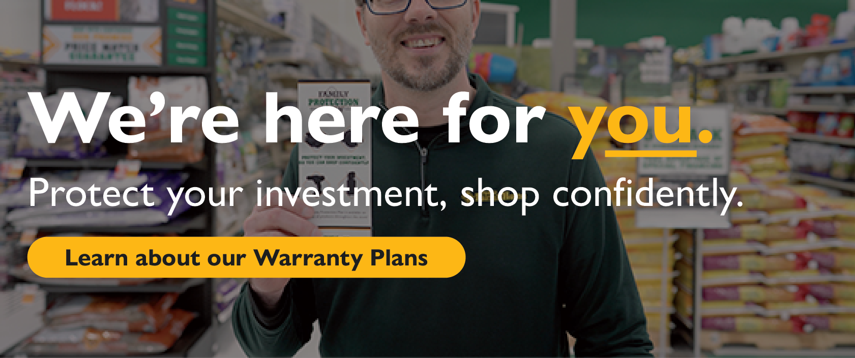 We're here for you. Protect your investment, shop confidently.